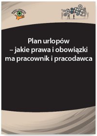 Plan urlopów - jakie prawa i obowiązki ma pracownik i pracodawca okładka