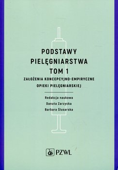 Podstawy pielęgniarstwa. Tom 1. Założenia koncepcyjno-empiryczne opieki pielęgniarskiej okładka
