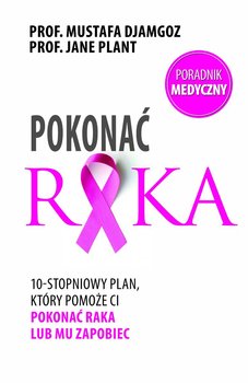 Pokonać raka. 10-stopniowy plan, który pomoże ci pokonać raka lub mu zapobiec okładka