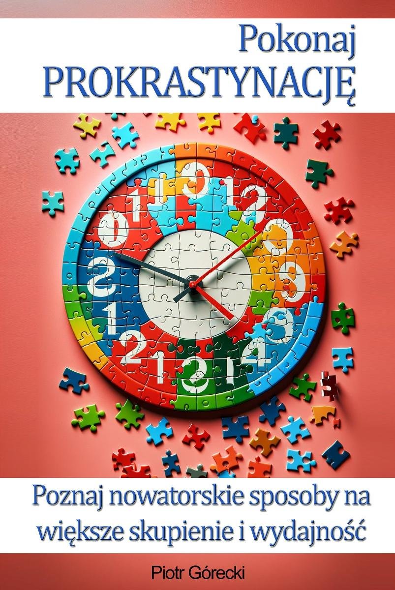 Pokonaj prokrastynację. Poznaj nowatorskie sposoby na większe skupienie i wydajność okładka