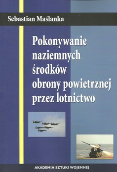 Pokonywanie naziemnych środków obrony powietrznej przez lotnictwo okładka
