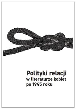 Polityki relacji w literaturze kobiet po 1945 roku okładka