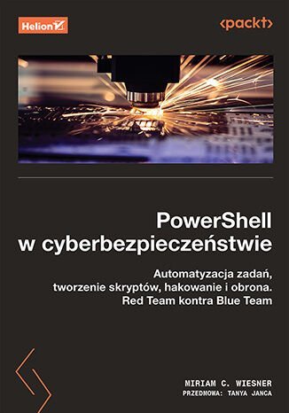 PowerShell w cyberbezpieczeństwie. Automatyzacja zadań, tworzenie skryptów, hakowanie i obrona. Red Team kontra Blue Team okładka