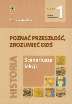 Poznać przeszłość, zrozumieć dziś. Historia. Senariusze lekcji. Klasa 1. Liceum okładka