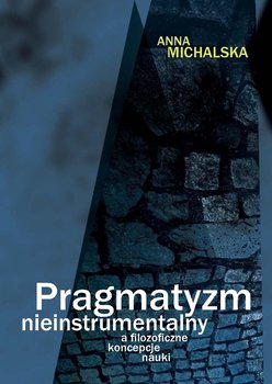 Pragmatyzm nieinstrumentalny a filozoficzne koncepcje nauki okładka