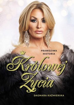 Prawdziwa historia Królowej Życia. Dagmara Kaźmierska okładka