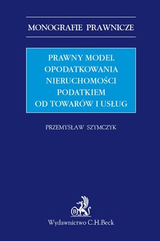 Prawny model opodatkowania nieruchomości podatkiem od towarów i usług okładka