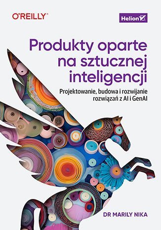 Produkty oparte na sztucznej inteligencji. Projektowanie, budowa i rozwijanie rozwiązań z AI i GenAI okładka