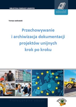 Przechowywanie i archiwizacja dokumentacji projektów unijnych krok po kroku okładka