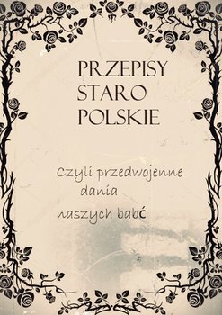 Przepisy staropolskie czyli przedwojenne dania naszych babć okładka