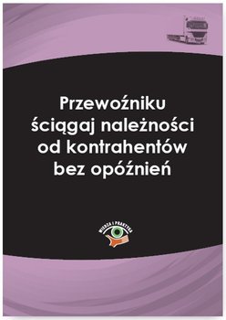 Przewoźniku ściągaj należności od kontrahentów bez opóźnień okładka