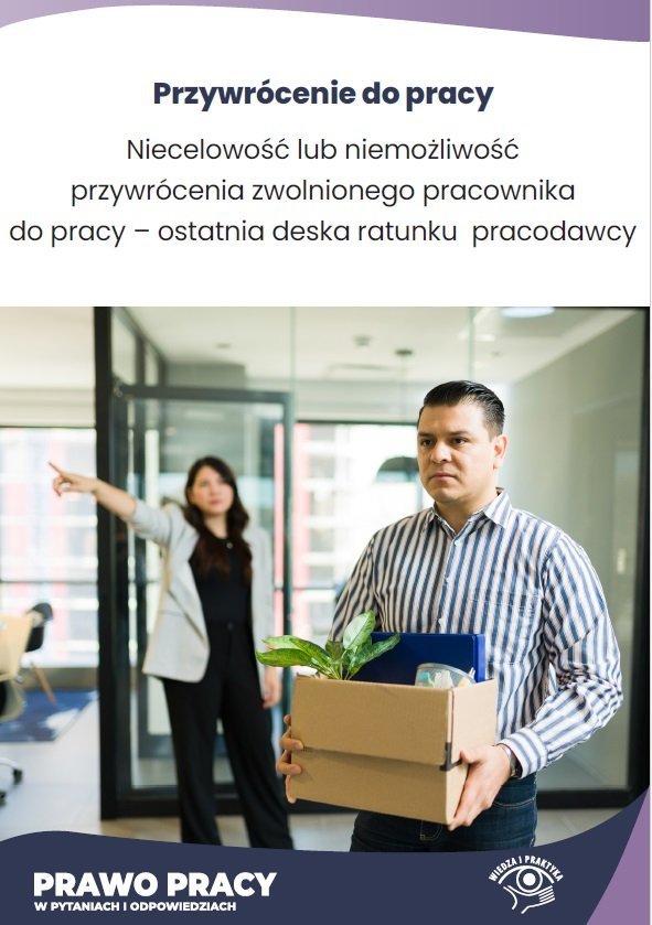 Przywrócenie do pracy. Niecelowość lub niemożliwość przywrócenia zwolnionego pracownika do pracy okładka
