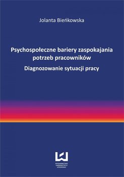 Psychospołeczne bariery zaspokajania potrzeb pracowników. Diagnozowanie sytuacji pracy okładka