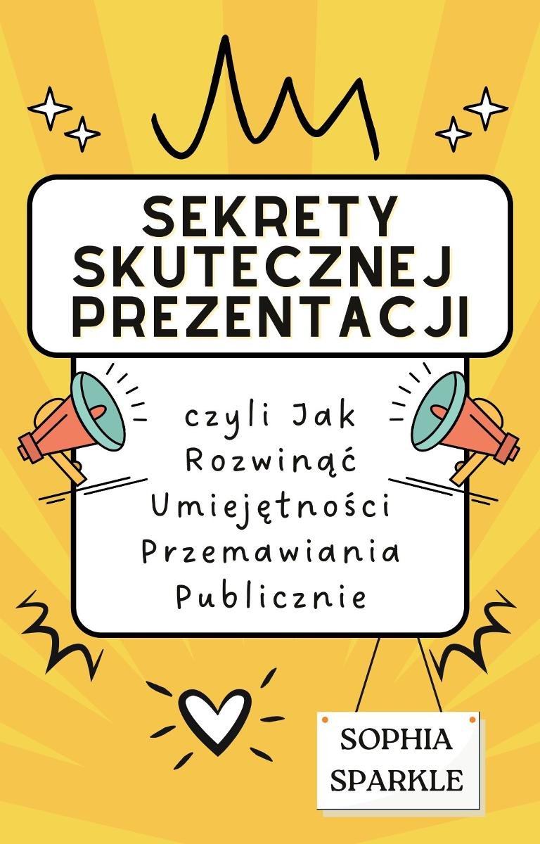 Sekrety skutecznej prezentacji. Czyli jak rozwinąć umiejętności przemawiania publicznie okładka