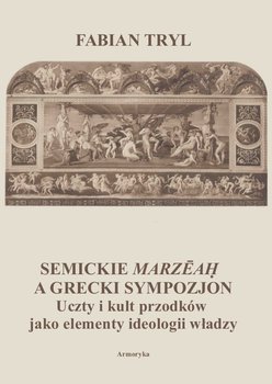 Semickie marzeah a grecki sympozjon. Uczty i kult przodków jako elementy ideologii władzy okładka