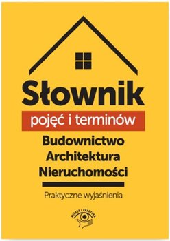 Słownik pojęć i terminów. Budownictwo, architektura, nieruchomości. Praktyczne wyjaśnienia okładka