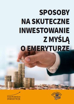 Sposoby na skuteczne inwestowanie z myślą o emeryturze okładka
