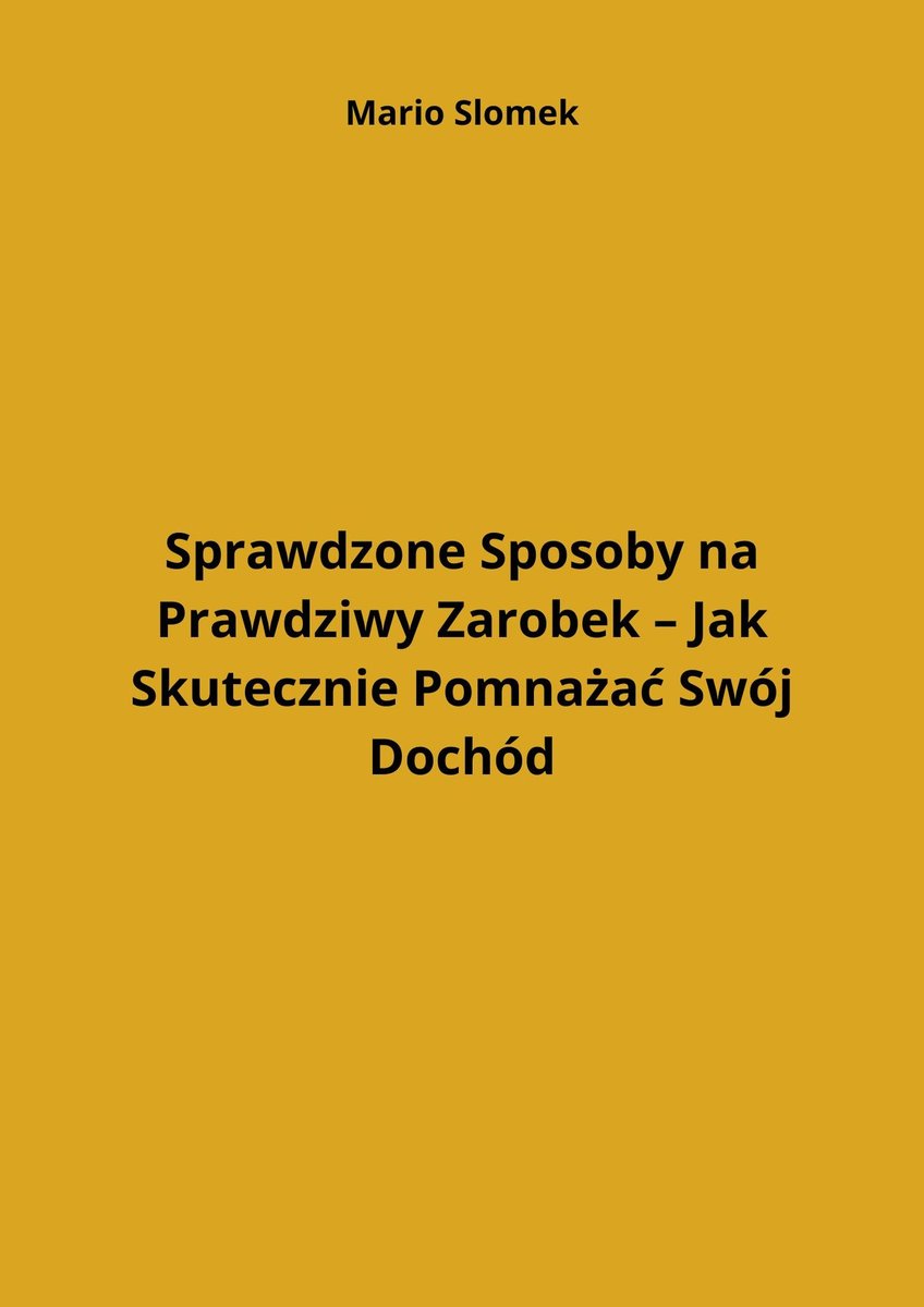 Sprawdzone sposoby na prawdziwy zarobek. Jak skutecznie pomnażać swój dochód okładka