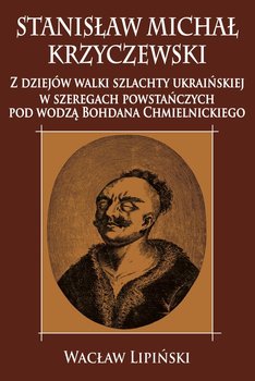 Stanisław Michał Krzyczewski. Z dziejów walki szlachty ukraińskiej w szeregach powstańczych pod wodzą Bohdana Chmielnickiego okładka