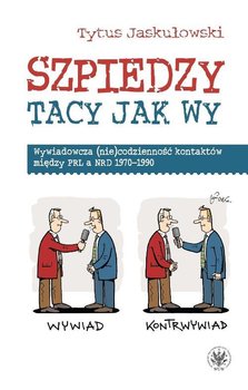 Szpiedzy tacy jak wy. Wywiadowcza niecodzienność kontaktów między PRL a NRD 1970-1990 okładka