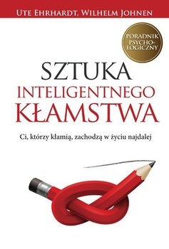 Sztuka inteligentnego kłamstwa. Ci, którzy kłamią, zachodzą w życiu najdalej okładka
