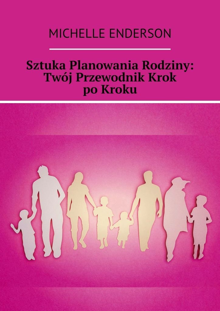 Sztuka planowania rodziny: Twój przewodnik krok po kroku okładka