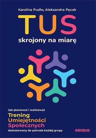TUS skrojony na miarę. Jak planować i realizować Trening Umiejętności Społecznych dostosowany do potrzeb każdej grupy - ebook PDF okładka