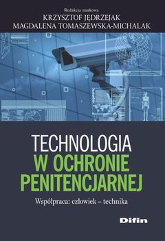 Technologia w ochronie penitencjarnej. Współpraca: człowiek - technika okładka