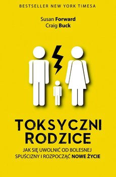 Toksyczni rodzice. Jak się uwolnić od bolesnej spuścizny i rozpocząć nowe życie okładka