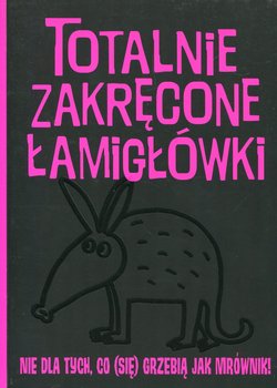 Totalnie zakręcone łamigłówki nie dla tych, co się grzebią jak mrówniki! okładka