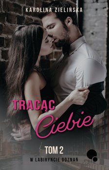 Tracąc Ciebie. W labiryncie doznań. Tom 2 okładka