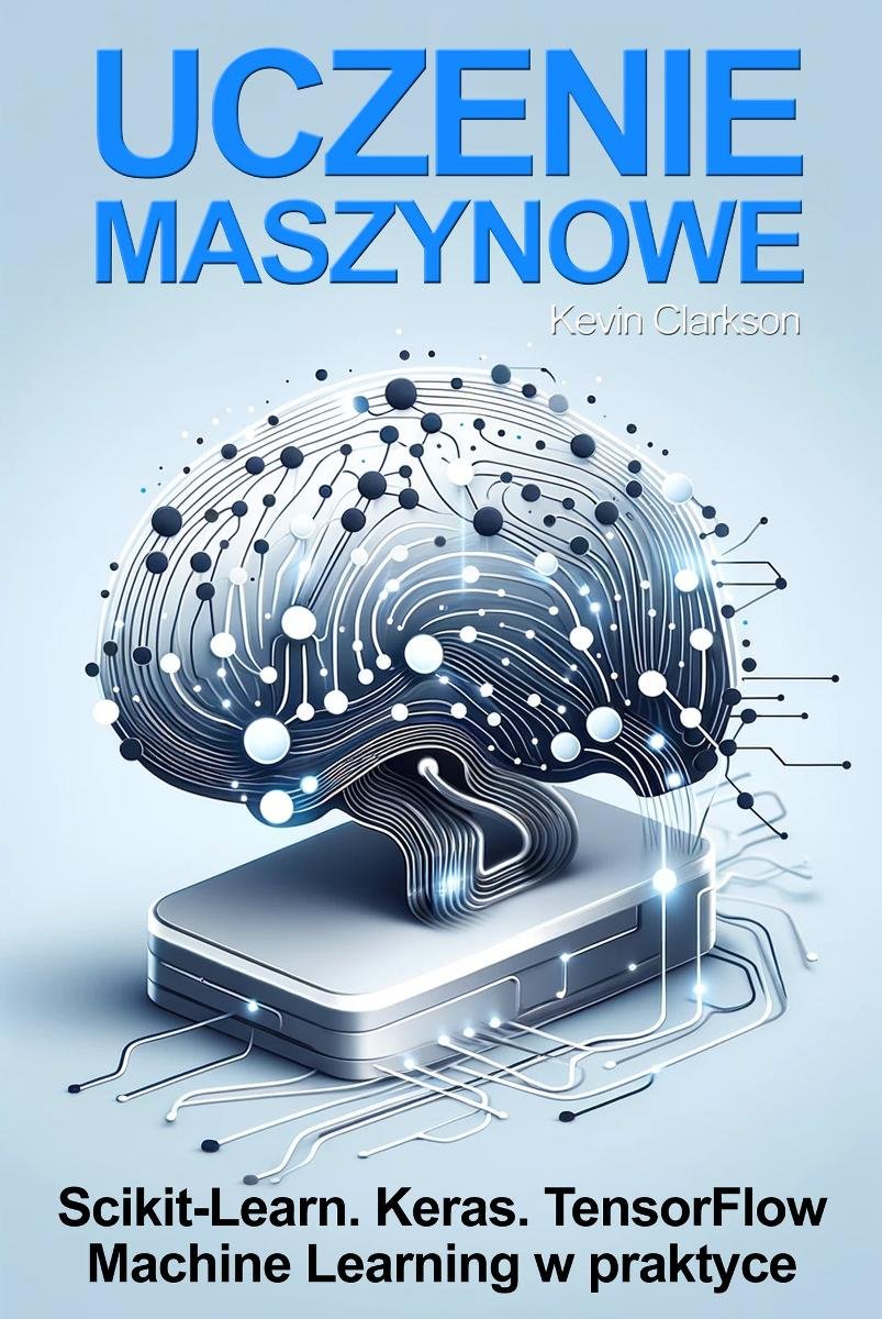 Uczenie maszynowe. Scikit-Learn, Keras, TensorFlow. Machine Learning w praktyce okładka