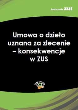 Umowa o dzieło uznana za zlecenie - konsekwencje w ZUS okładka
