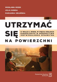Utrzymać się na powierzchni. O walce z biedą w pięciu krajach europejskich w perspektywie indywidualnego sprawstwa okładka
