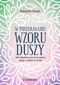 W poszukiwaniu wzoru duszy. Jak odzyskać poczucie sensu, pasję i radość w 33 dni okładka