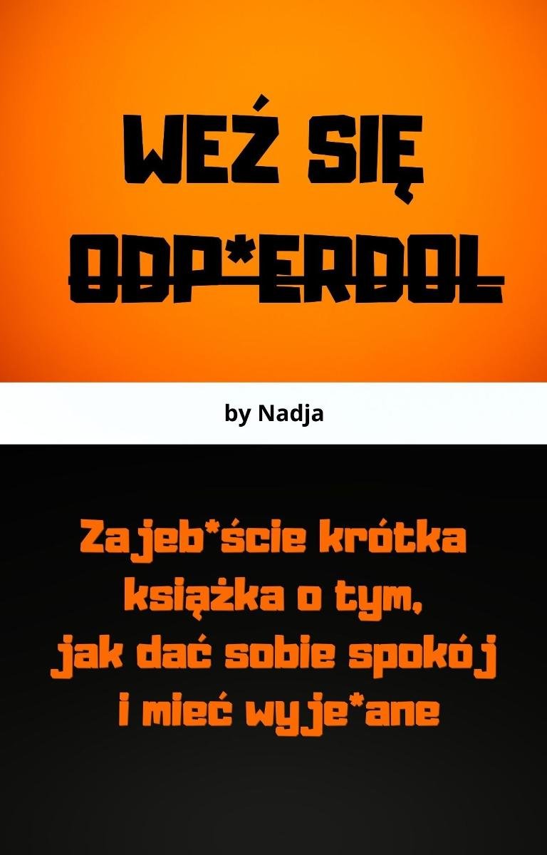 Weź się odp*erdol. Zajeb*ście krótka książka o tym, jak dać sobie spokój i mieć wyje*ane okładka