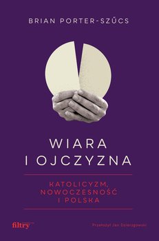 Wiara i ojczyzna. Katolicyzm, nowoczesność i Polska okładka