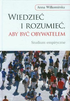 Wiedzieć i rozumieć, aby być obywatelem. Studium empiryczne okładka