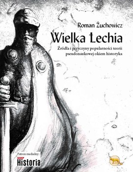 Wielka Lechia. Źródła i przyczyny popularności teorii pseudonaukowej okiem historyka okładka