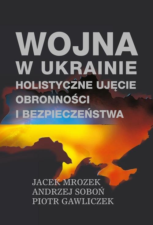Wojna w Ukrainie. Holistyczne ujęcie obronności i bezpieczeństwa okładka