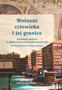 Wolność człowieka i jej granice. Antologia pojęcia w doktrynach polityczno-prawnych. Od Starożytności do Monteskiusza okładka