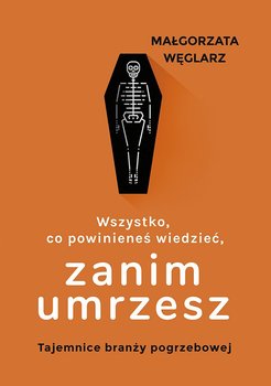 Wszystko, co powinieneś wiedzieć, zanim umrzesz. Tajemnice branży pogrzebowej okładka
