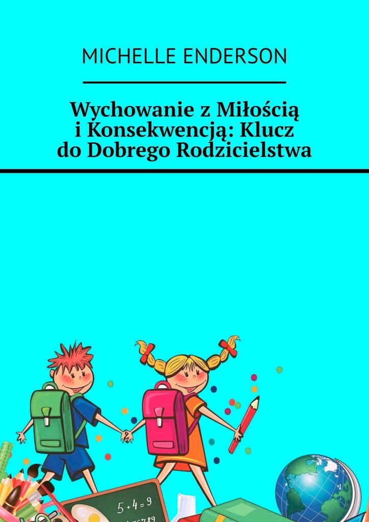 Wychowanie z miłością i konsekwencją: klucz do dobrego rodzicielstwa okładka