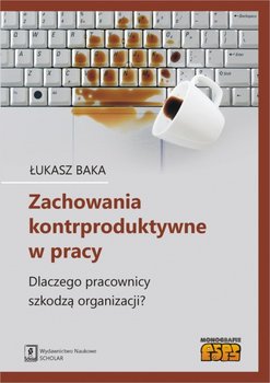 Zachowania kontrproduktywne w pracy. Dlaczego pracownicy szkodzą organizacji? okładka