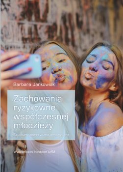 Zachowania ryzykowne współczesnej młodzieży. Studium teoretyczno-empiryczne okładka
