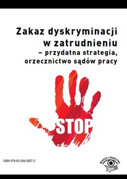 Zakaz dyskryminacji w zatrudnieniu - przydatna strategia, orzecznictwo sądów pracy okładka