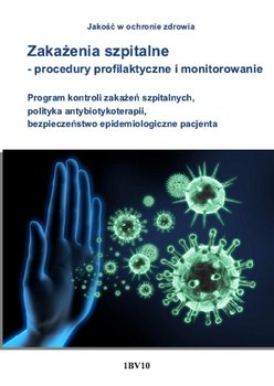 Zakażenia szpitalne. Procedury profilaktyczne i monitorowanie. Program kontroli zakażeń szpitalnych, polityka antybiotykoterapii, bezpieczeństwo epidemiologiczne pacjenta okładka