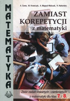 Zamiast korepetycji z matematyki. Zbiór zadań otwartych i zamkniętych z matematyki dla klas 7. i 8. okładka