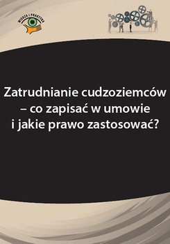 Zatrudnianie cudzoziemców. Co zapisać w umowie i jakie prawo zastosować? okładka