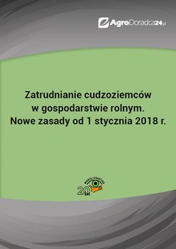 Zatrudnianie cudzoziemców w gospodarstwie rolnym. Nowe zasady od 1 stycznia 2018 r. okładka